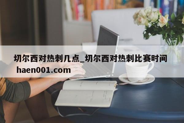 切尔西对热刺几点_切尔西对热刺比赛时间  haen001.com