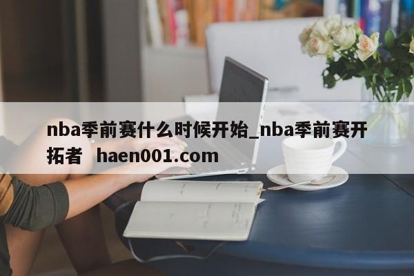 nba季前赛什么时候开始_nba季前赛开拓者  haen001.com