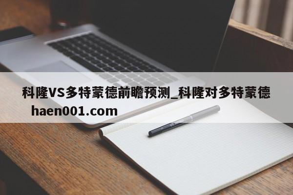 科隆VS多特蒙德前瞻预测_科隆对多特蒙德 haen001.com