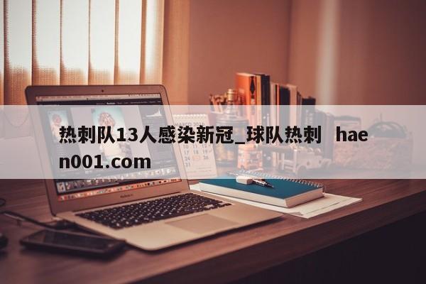 热刺队13人感染新冠_球队热刺  haen001.com